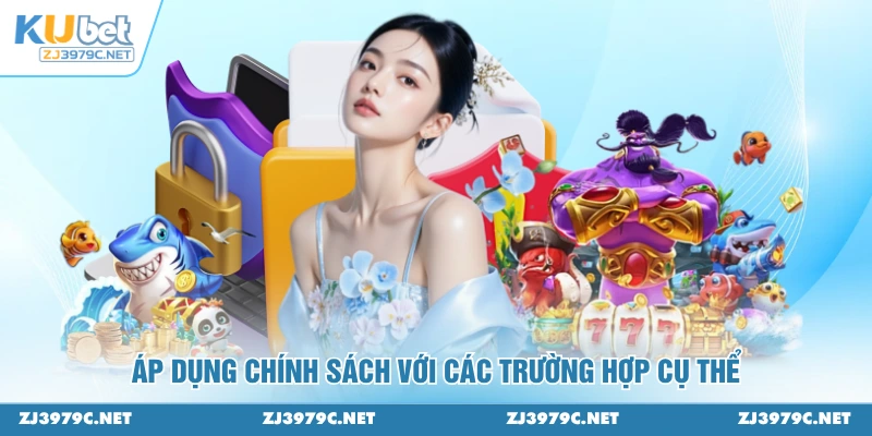 Áp dụng chính sách với các trường hợp cụ thể