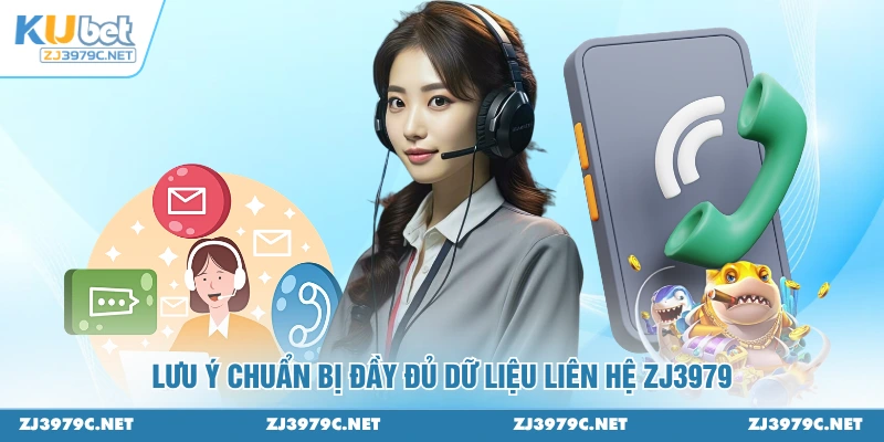 Lưu ý chuẩn bị đầy đủ dữ liệu liên hệ ZJ3979